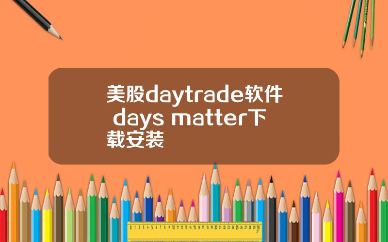 美股daytrade软件 days matter下载安装